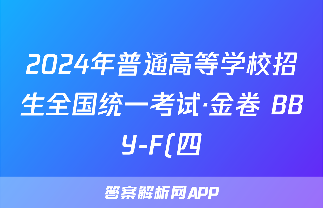 2024年普通高等学校招生全国统一考试·金卷 BBY-F(四)4理科综合答案